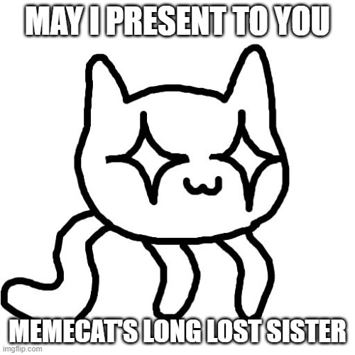 Exploding uwu Cat | MAY I PRESENT TO YOU; MEMECAT'S LONG LOST SISTER | image tagged in exploding uwu cat | made w/ Imgflip meme maker