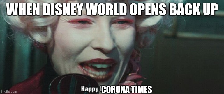 Disney virus | WHEN DISNEY WORLD OPENS BACK UP; CORONA TIMES | image tagged in coronavirus,hunger games,disney world | made w/ Imgflip meme maker