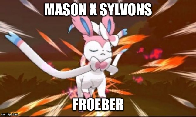 yes (note from del: ITS JUST A CRUSH PEEPS. BACK OFF, ATTACCERS) | MASON X SYLVONS; FROEBER | image tagged in serene sylveon | made w/ Imgflip meme maker