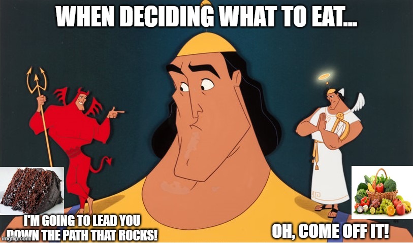 Kronk's diet decisions | WHEN DECIDING WHAT TO EAT... I'M GOING TO LEAD YOU DOWN THE PATH THAT ROCKS! OH, COME OFF IT! | image tagged in funny,decisions,fruits,vegetables,kronk,emperor's new groove | made w/ Imgflip meme maker