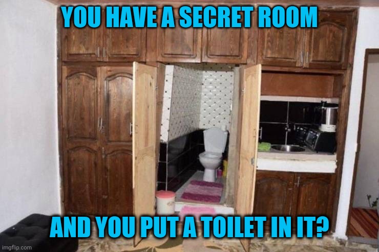 What a waste! | YOU HAVE A SECRET ROOM; AND YOU PUT A TOILET IN IT? | image tagged in secret room fail | made w/ Imgflip meme maker