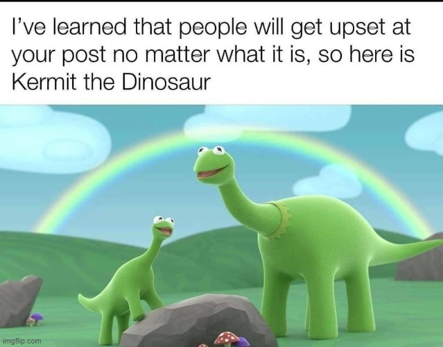 this is infuriating. hope u enjoy. | image tagged in repost,kermit,dinosaur,kermit the frog,delete this,no | made w/ Imgflip meme maker