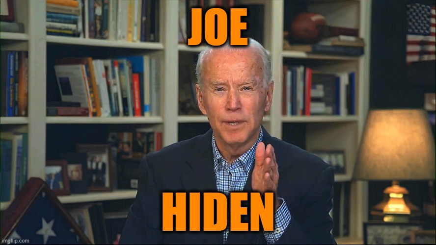 JOE HIDEN | JOE; HIDEN | image tagged in joe biden,hiding,loser,not next president | made w/ Imgflip meme maker