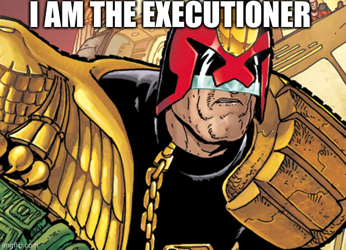 me when I delete racist comments | I AM THE EXECUTIONER | image tagged in dred,racism | made w/ Imgflip meme maker