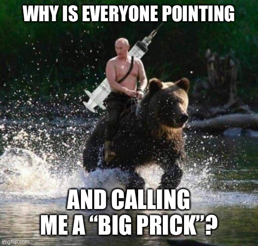 In Soviet Russia | WHY IS EVERYONE POINTING; AND CALLING ME A “BIG PRICK”? | image tagged in vladimir putin,putin | made w/ Imgflip meme maker