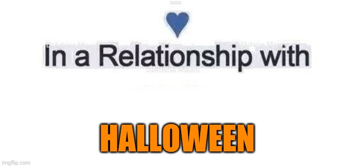 In a relationship | HALLOWEEN | image tagged in in a relationship | made w/ Imgflip meme maker