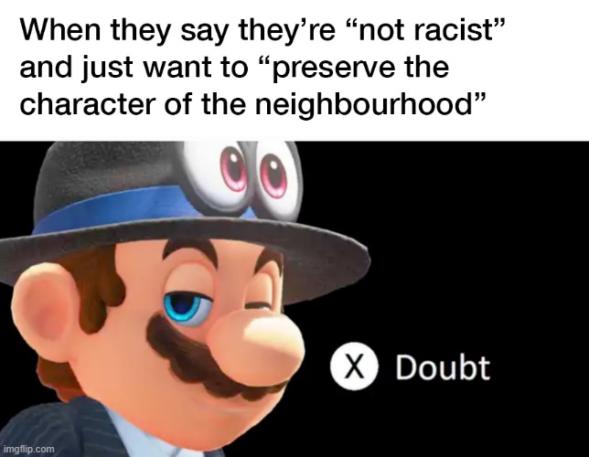 Mario doubts this (repost) | image tagged in doubt,mario,racism,neighborhood,repost,reposts are awesome | made w/ Imgflip meme maker