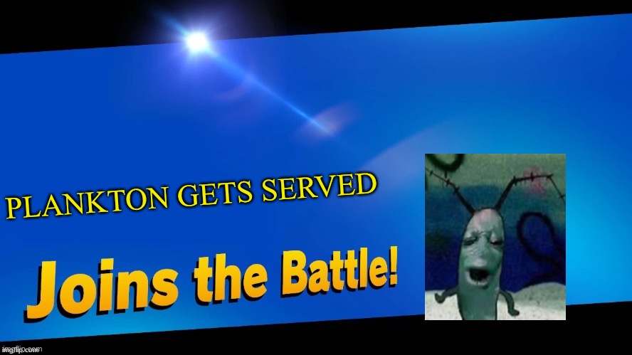 Blank Joins the battle | PLANKTON GETS SERVED | image tagged in blank joins the battle,plankton,plankton gets served,smash bros,memes | made w/ Imgflip meme maker