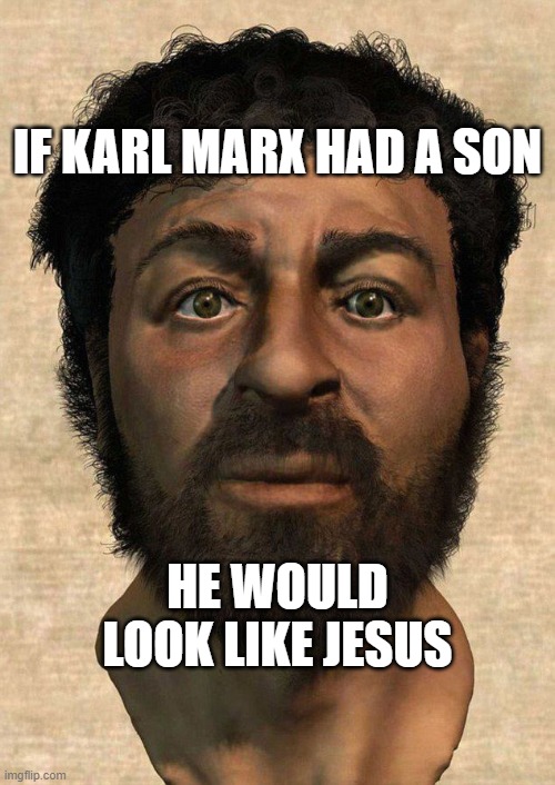 If Karl Marx Had a Son He Would Look Like Jesus | IF KARL MARX HAD A SON; HE WOULD LOOK LIKE JESUS | image tagged in the real jesus | made w/ Imgflip meme maker
