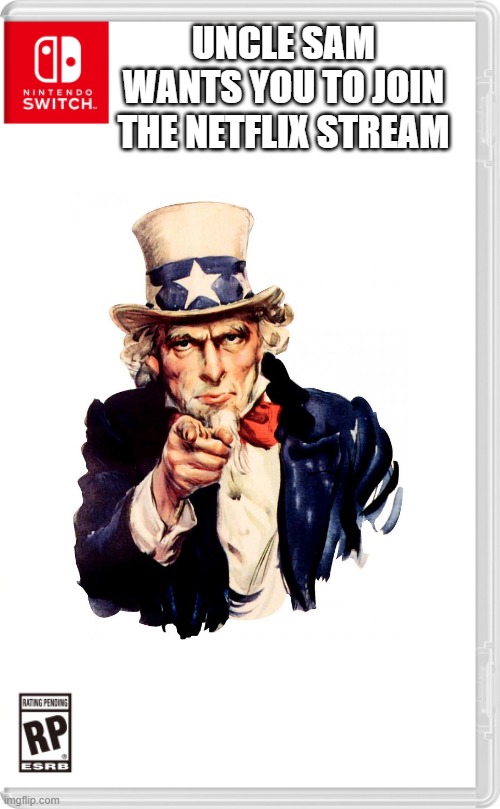 if for no one else, do it for america. (link in comments) | UNCLE SAM WANTS YOU TO JOIN THE NETFLIX STREAM | image tagged in nintendo switch cartridge case,imgflip,netflix,uncle sam | made w/ Imgflip meme maker