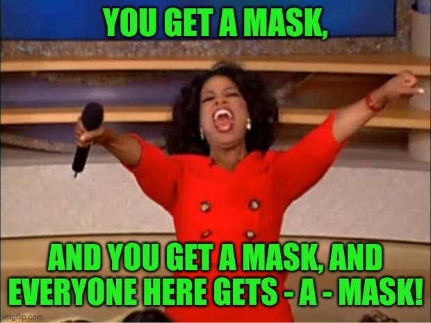 Oprah You Get A Meme | YOU GET A MASK, AND YOU GET A MASK, AND EVERYONE HERE GETS - A - MASK! | image tagged in memes,oprah you get a | made w/ Imgflip meme maker