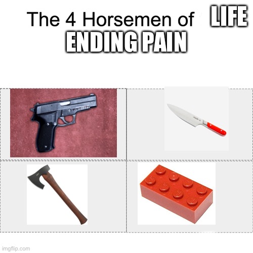 Truly | LIFE
ENDING PAIN | image tagged in four horsemen | made w/ Imgflip meme maker