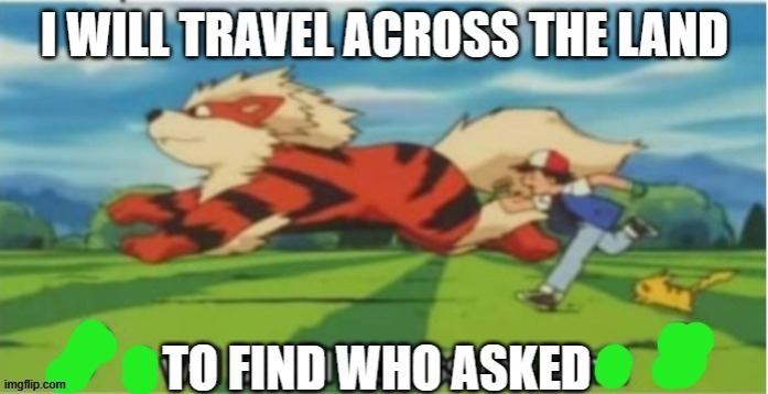 image tagged in i will travel across the land to find out who asked,who tf asked,pokemon,custom template | made w/ Imgflip meme maker