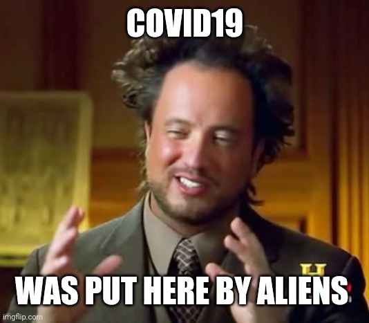 Ancient Aliens Meme | COVID19; WAS PUT HERE BY ALIENS | image tagged in memes,ancient aliens | made w/ Imgflip meme maker