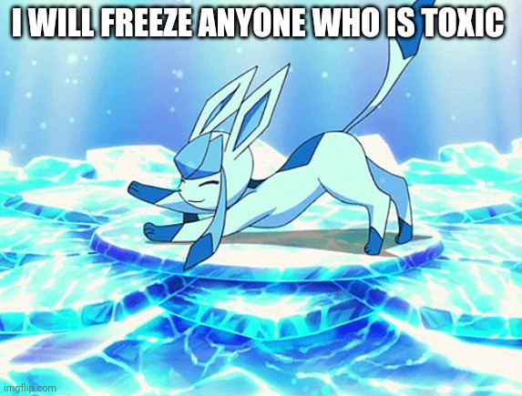 I WILL FREEZE ANYONE WHO IS TOXIC | made w/ Imgflip meme maker
