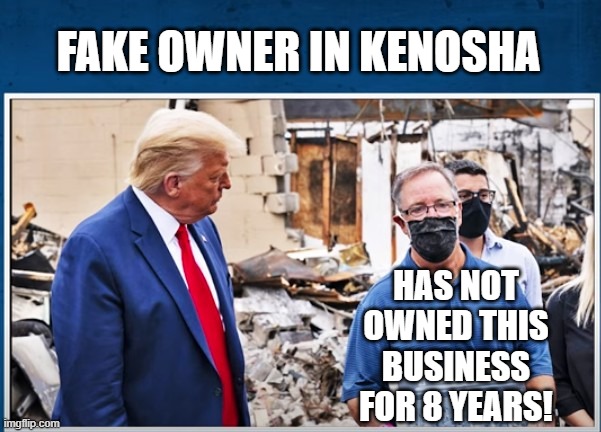Trump Stages Fake Photo Op | FAKE OWNER IN KENOSHA; HAS NOT OWNED THIS BUSINESS FOR 8 YEARS! | image tagged in fake news,liar,conman,impeached,psychopath,dump trump | made w/ Imgflip meme maker