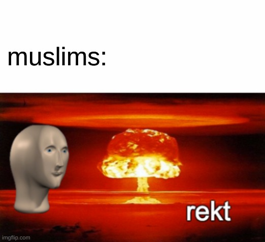 rekt w/text | muslims: | image tagged in rekt w/text | made w/ Imgflip meme maker