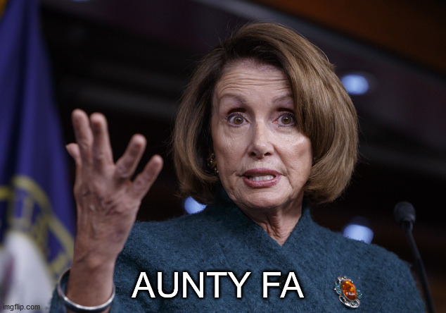 Good old Nancy Pelosi | AUNTY FA | image tagged in good old nancy pelosi | made w/ Imgflip meme maker