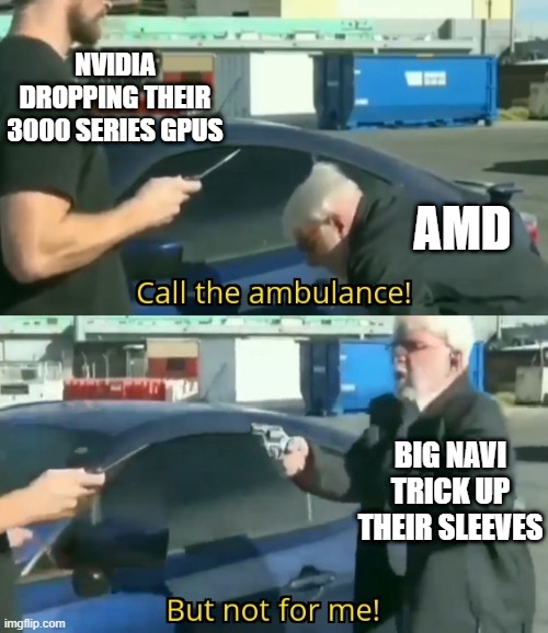 In the spirit of healthy competition, please be true! | NVIDIA DROPPING THEIR 3000 SERIES GPUS; AMD; BIG NAVI TRICK UP THEIR SLEEVES | image tagged in call an ambulance but not for me | made w/ Imgflip meme maker