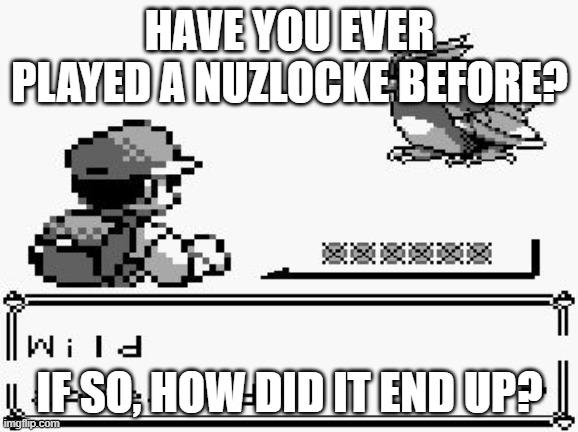 pokemon appears | HAVE YOU EVER PLAYED A NUZLOCKE BEFORE? IF SO, HOW DID IT END UP? | image tagged in pokemon appears,nuzlocke | made w/ Imgflip meme maker