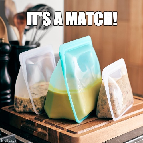 Matched With Sustainable Food Bags |  IT'S A MATCH! | image tagged in plastic free,reusable,sustainable,silicone | made w/ Imgflip meme maker