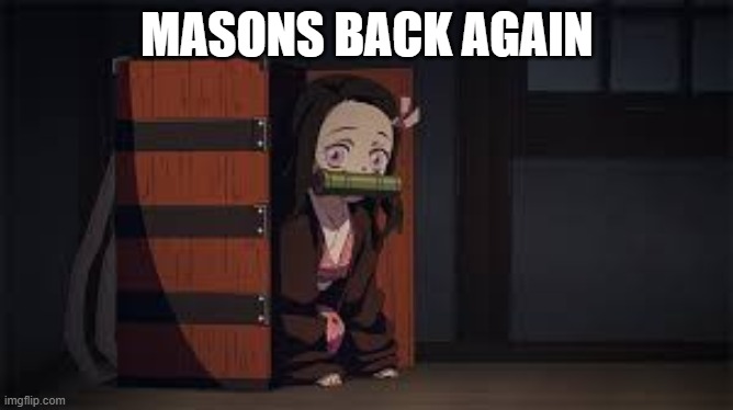 it's true | MASONS BACK AGAIN | image tagged in demon slayer nezuko,mason | made w/ Imgflip meme maker