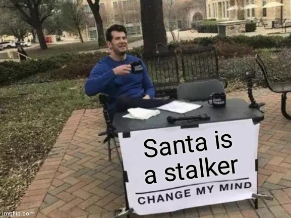 Change My Mind Meme |  Santa is a stalker | image tagged in memes,change my mind | made w/ Imgflip meme maker