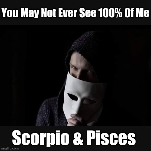 They can be Extremely Elusive and Secretive ♏ ♓ | You May Not Ever See 100% Of Me; Scorpio & Pisces | image tagged in memes,horoscope,zodiac,elusive,secrets | made w/ Imgflip meme maker
