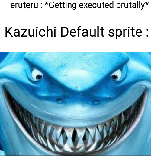 Kazuichi Default sprite | Teruteru : *Getting executed brutally*; Kazuichi Default sprite : | image tagged in danganronpa | made w/ Imgflip meme maker