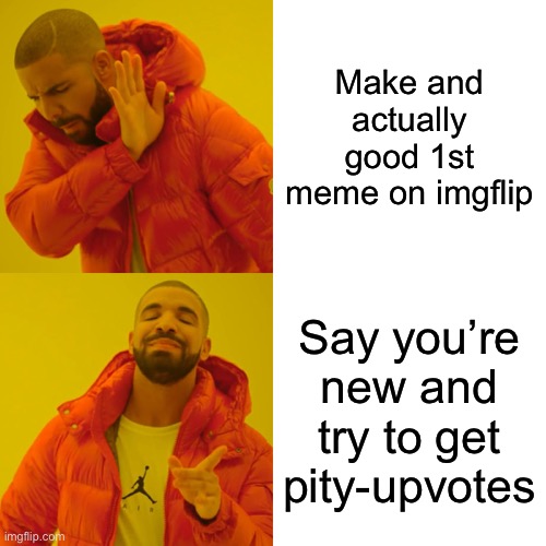 Meh 1st meme | Make and actually good 1st meme on imgflip; Say you’re new and try to get pity-upvotes | image tagged in memes,drake hotline bling | made w/ Imgflip meme maker