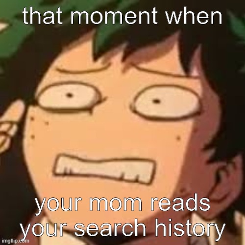 welp your screwed | that moment when; your mom reads your search history | image tagged in derpy deku | made w/ Imgflip meme maker