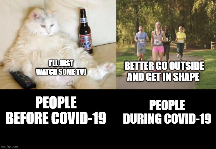 I'LL JUST WATCH SOME TV); BETTER GO OUTSIDE AND GET IN SHAPE; PEOPLE DURING COVID-19; PEOPLE BEFORE COVID-19 | image tagged in funny,memes,covid-19,coronavirus,lazy,exercise | made w/ Imgflip meme maker