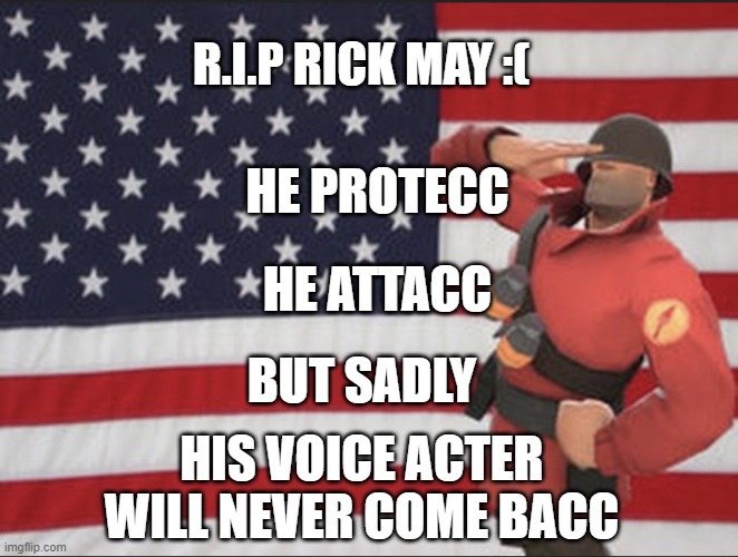 Soldier tf2 | R.I.P RICK MAY :(; HE PROTECC; HE ATTACC; BUT SADLY; HIS VOICE ACTER WILL NEVER COME BACC | image tagged in soldier tf2 | made w/ Imgflip meme maker