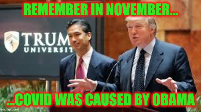 blame obama | REMEMBER IN NOVEMBER... ...COVID WAS CAUSED BY OBAMA | image tagged in trump university,obama blame,covid-19,maga | made w/ Imgflip meme maker