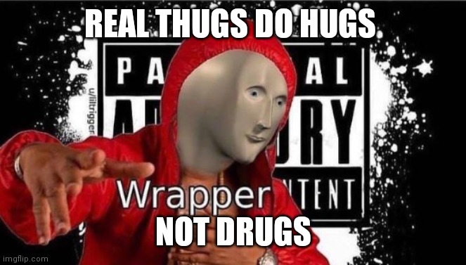 Meme man Wrapper | REAL THUGS DO HUGS NOT DRUGS | image tagged in meme man wrapper | made w/ Imgflip meme maker