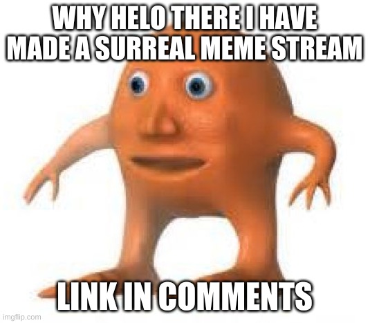 surreal | WHY HELO THERE I HAVE MADE A SURREAL MEME STREAM; LINK IN COMMENTS | image tagged in surreal orang | made w/ Imgflip meme maker