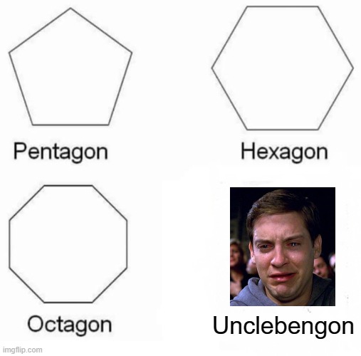 Pentagon Hexagon Octagon | Unclebengon | image tagged in memes,pentagon hexagon octagon,peter parker cry,crying peter parker,uncle ben | made w/ Imgflip meme maker