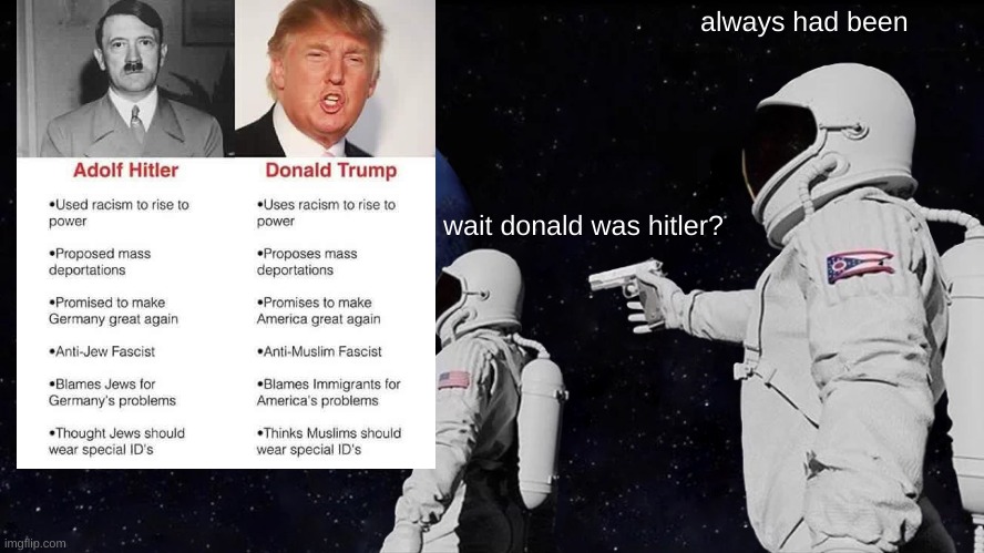 hmmm | always had been; wait donald was hitler? | image tagged in always has been | made w/ Imgflip meme maker