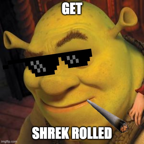 Shrek Sexy Face | GET; SHREK ROLLED | image tagged in shrek sexy face | made w/ Imgflip meme maker