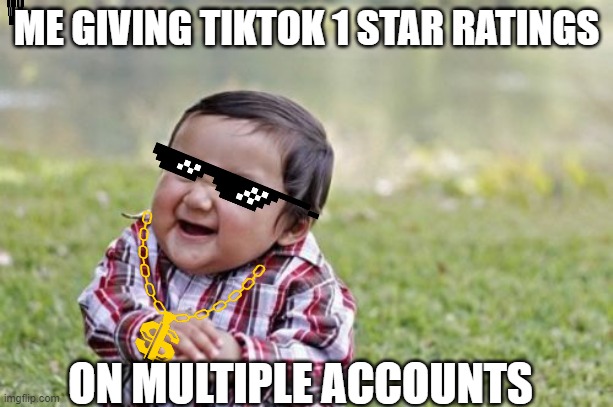 Evil Toddler Meme | ME GIVING TIKTOK 1 STAR RATINGS; ON MULTIPLE ACCOUNTS | image tagged in memes,evil toddler | made w/ Imgflip meme maker
