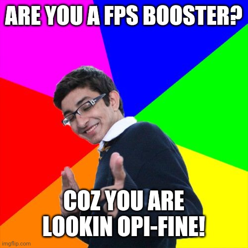Subtle Pickup Liner | ARE YOU A FPS BOOSTER? COZ YOU ARE LOOKIN OPI-FINE! | image tagged in memes,subtle pickup liner | made w/ Imgflip meme maker