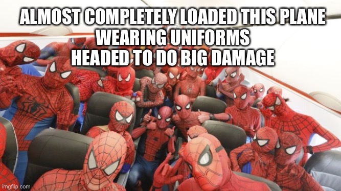Almost completely loaded plane wearing uniforms headed to do big damage | ALMOST COMPLETELY LOADED THIS PLANE
WEARING UNIFORMS
HEADED TO DO BIG DAMAGE | image tagged in trump twitter,45,spiderman | made w/ Imgflip meme maker