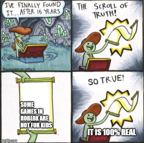 The Real Scroll Of Truth | SOME GAMES IN ROBLOX ARE NOT FOR KIDS; IT IS 100% REAL | image tagged in the real scroll of truth | made w/ Imgflip meme maker