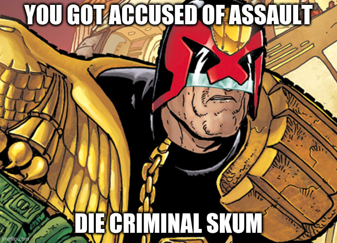 dred | YOU GOT ACCUSED OF ASSAULT DIE CRIMINAL SKUM | image tagged in dred | made w/ Imgflip meme maker