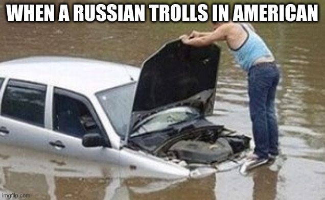 i see prblem | WHEN A RUSSIAN TROLLS IN AMERICAN | image tagged in i see prblem | made w/ Imgflip meme maker