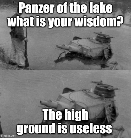 Star wars fans will understand. | Panzer of the lake what is your wisdom? The high ground is useless | image tagged in panzer of the lake | made w/ Imgflip meme maker