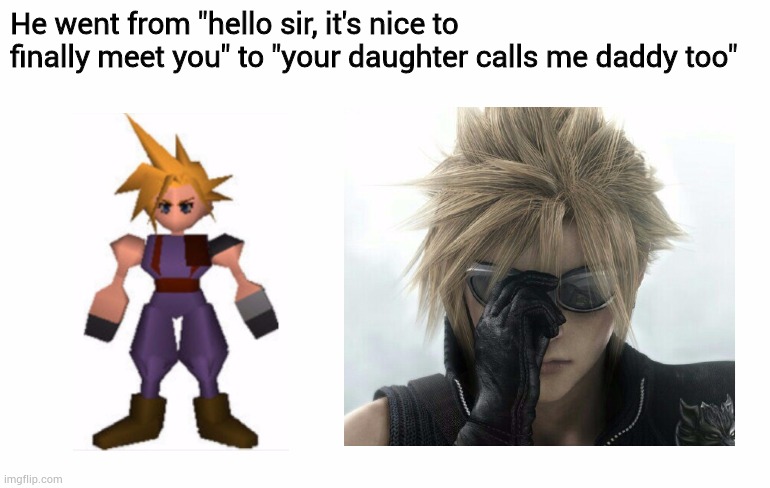 The 2nd image fits so well | He went from "hello sir, it's nice to finally meet you" to "your daughter calls me daddy too" | image tagged in cloud strife,final fantasy 7 | made w/ Imgflip meme maker