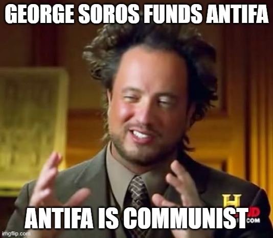 Antifa=communist | GEORGE SOROS FUNDS ANTIFA; ANTIFA IS COMMUNIST | image tagged in memes,ancient aliens,george soros,antifa | made w/ Imgflip meme maker