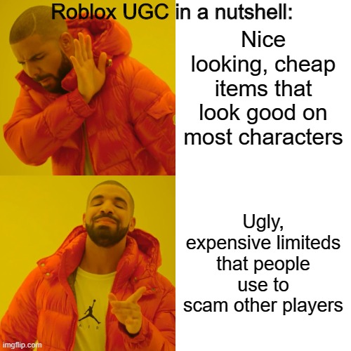 Drake Hotline Bling | Roblox UGC in a nutshell:; Nice looking, cheap items that look good on most characters; Ugly, expensive limiteds that people use to scam other players | image tagged in memes,drake hotline bling,roblox,scam,in a nutshell | made w/ Imgflip meme maker