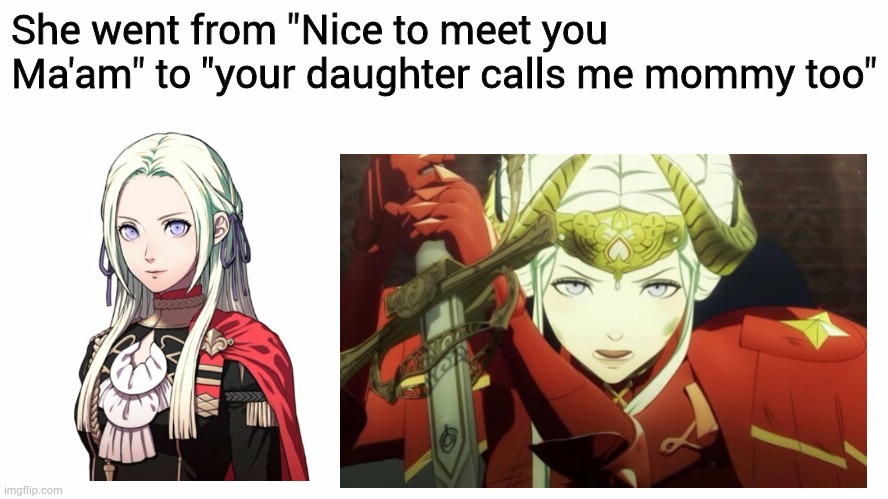 *cough* Female Byleth | She went from "Nice to meet you Ma'am" to "your daughter calls me mommy too" | image tagged in fire emblem | made w/ Imgflip meme maker